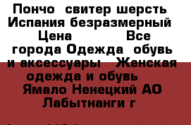 Пончо- свитер шерсть. Испания безразмерный › Цена ­ 3 000 - Все города Одежда, обувь и аксессуары » Женская одежда и обувь   . Ямало-Ненецкий АО,Лабытнанги г.